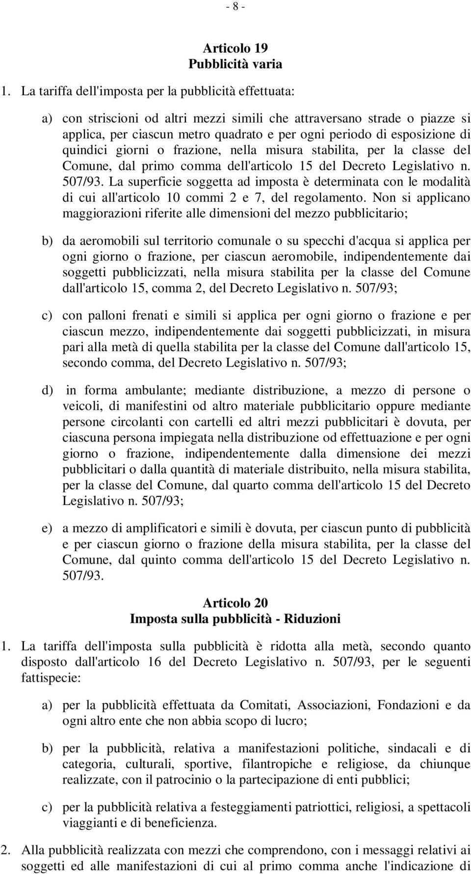 di quindici giorni o frazione, nella misura stabilita, per la classe del Comune, dal primo comma dell'articolo 15 del Decreto Legislativo n. 507/93.