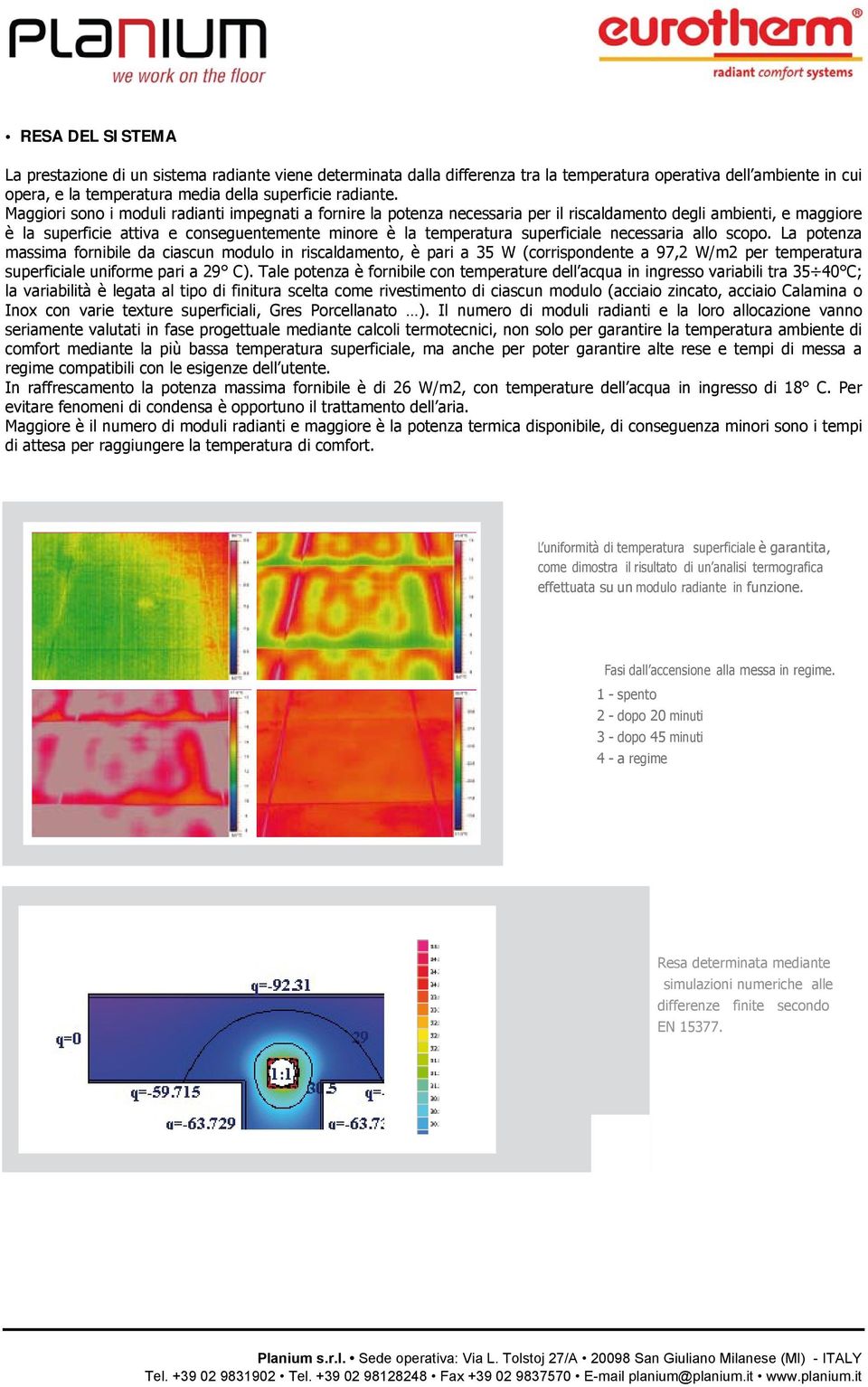 superficiale necessaria allo scopo. La potenza massima fornibile da ciascun modulo in riscaldamento, è pari a 35 W (corrispondente a 97,2 W/m2 per temperatura superficiale uniforme pari a 29 C).