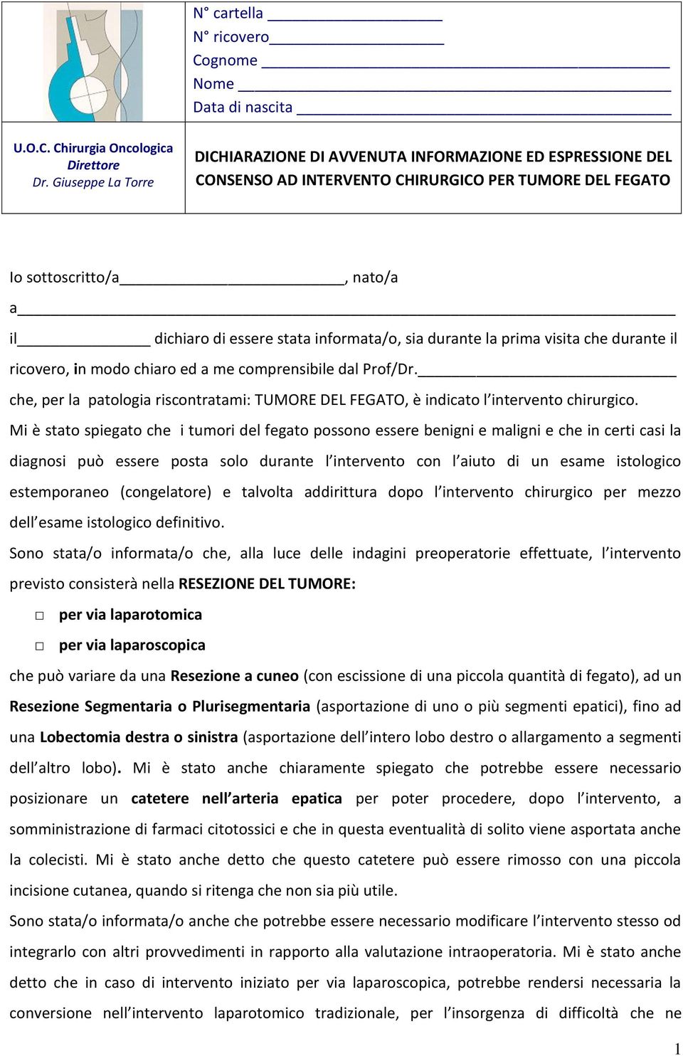 Mi è stato spiegato che i tumori del fegato possono essere benigni e maligni e che in certi casi la diagnosi può essere posta solo durante l intervento con l aiuto di un esame istologico estemporaneo