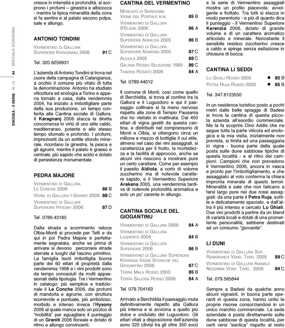 ANTONIO TONDINI Superiore Karagnanj 2006 Tel. 320.6259931 91 C L'azienda di Antonio Tondini si trova nel cuore della campagna di Calangianus, a occhio il comune più vitato di tutta la denominazione.