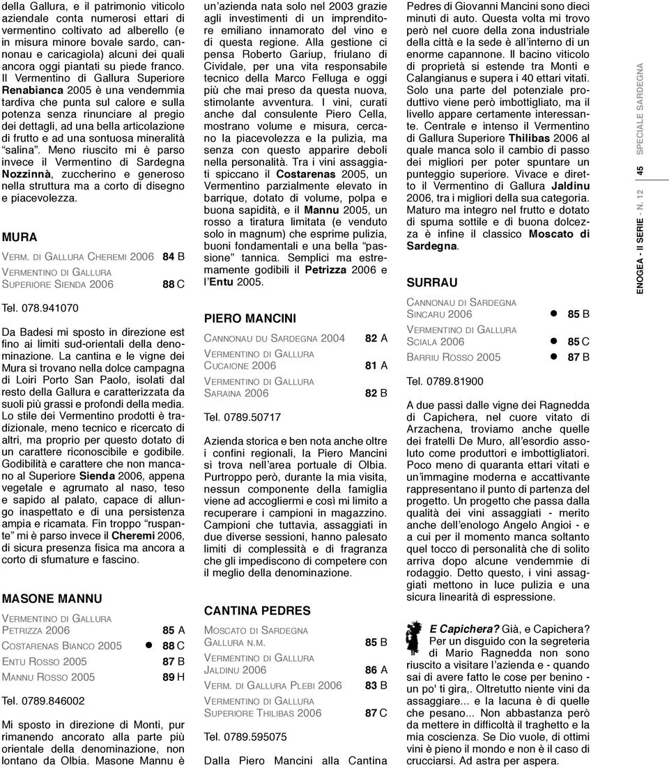 Il Superiore Renabianca 2005 è una vendemmia tardiva che punta sul calore e sulla potenza senza rinunciare al pregio dei dettagli, ad una bella articolazione di frutto e ad una sontuosa mineralità