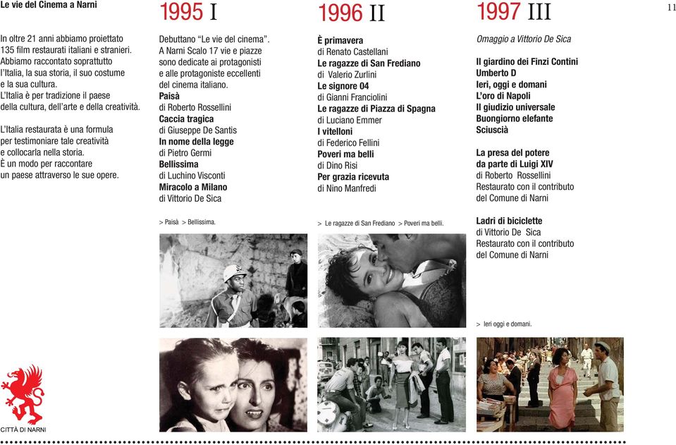 L Italia restaurata è una formula per testimoniare tale creatività e collocarla nella storia. È un modo per raccontare un paese attraverso le sue opere. Debuttano Le vie del cinema.