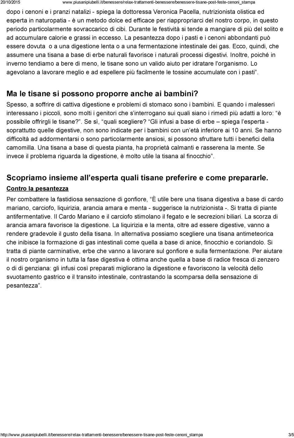 La pesantezza dopo i pasti e i cenoni abbondanti può essere dovuta o a una digestione lenta o a una fermentazione intestinale dei gas.