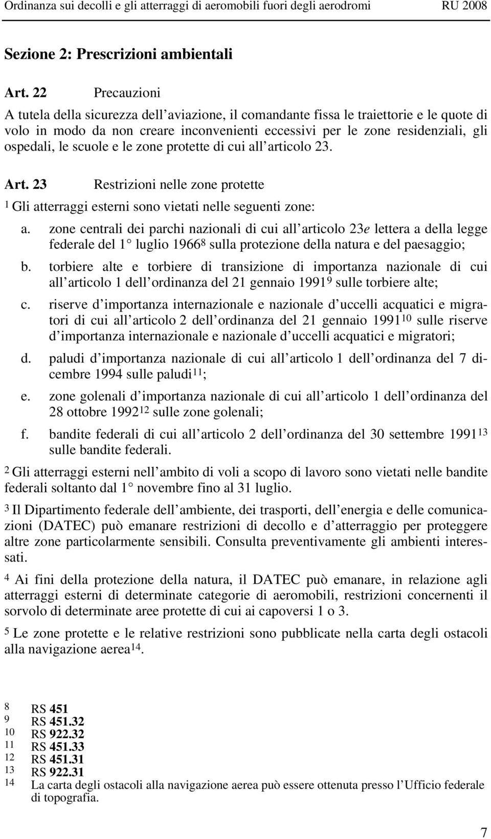 scuole e le zone protette di cui all articolo 23. Art. 23 Restrizioni nelle zone protette 1 Gli atterraggi esterni sono vietati nelle seguenti zone: a.