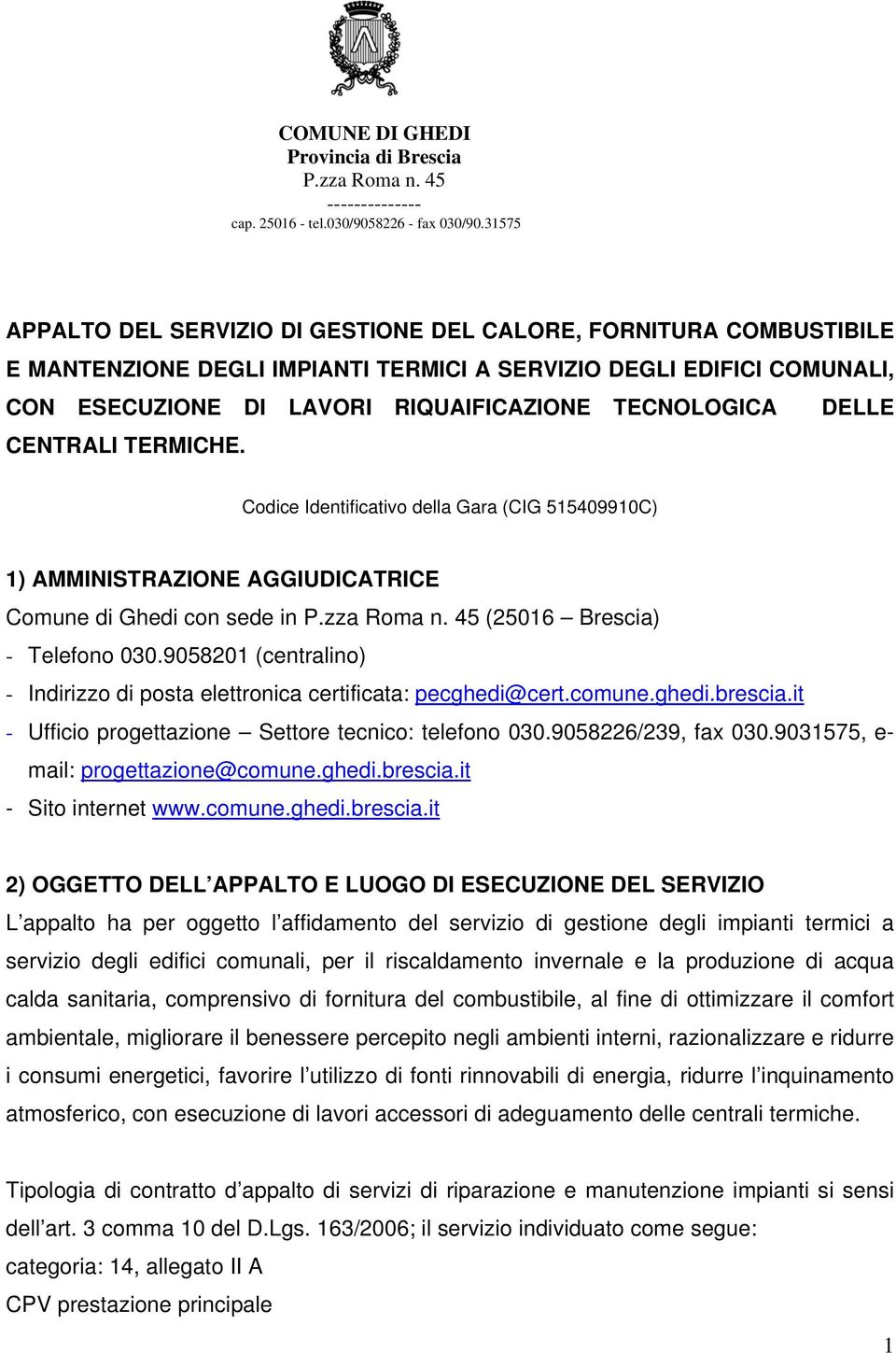 DELLE CENTRALI TERMICHE. Codice Identificativo della Gara (CIG 515409910C) 1) AMMINISTRAZIONE AGGIUDICATRICE Comune di Ghedi con sede in P.zza Roma n. 45 (25016 Brescia) - Telefono 030.