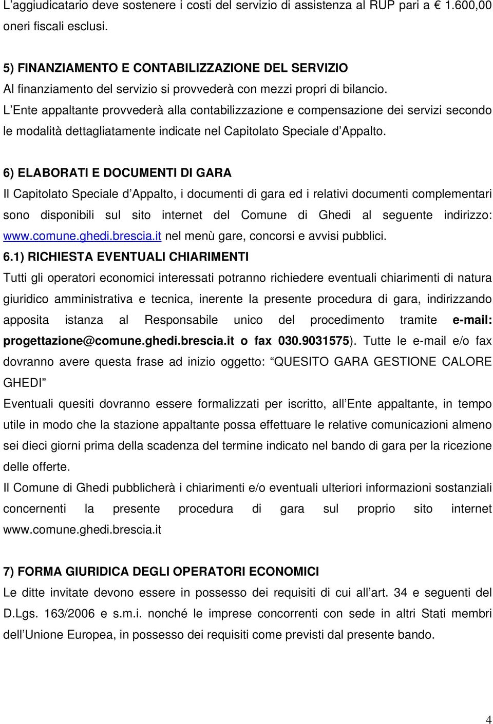 L Ente appaltante provvederà alla contabilizzazione e compensazione dei servizi secondo le modalità dettagliatamente indicate nel Capitolato Speciale d Appalto.