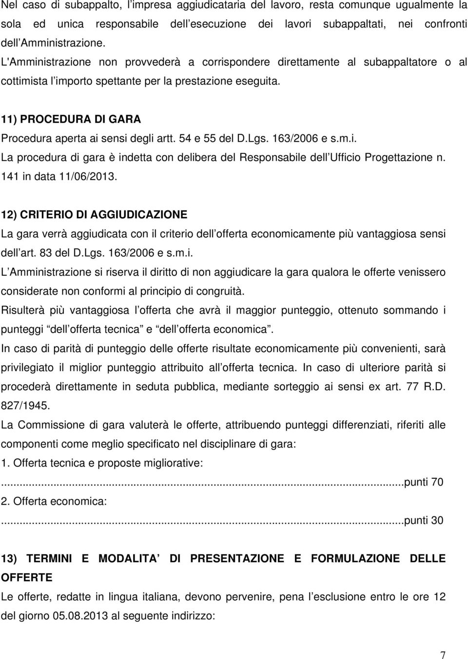 11) PROCEDURA DI GARA Procedura aperta ai sensi degli artt. 54 e 55 del D.Lgs. 163/2006 e s.m.i. La procedura di gara è indetta con delibera del Responsabile dell Ufficio Progettazione n.