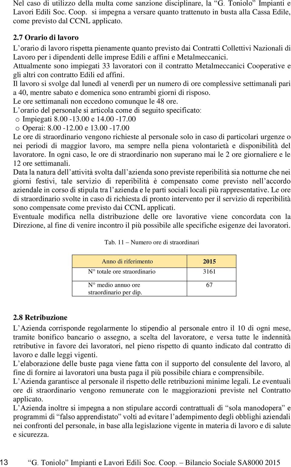 7 Orario di lavoro L orario di lavoro rispetta pienamente quanto previsto dai Contratti Collettivi Nazionali di Lavoro per i dipendenti delle imprese Edili e affini e Metalmeccanici.