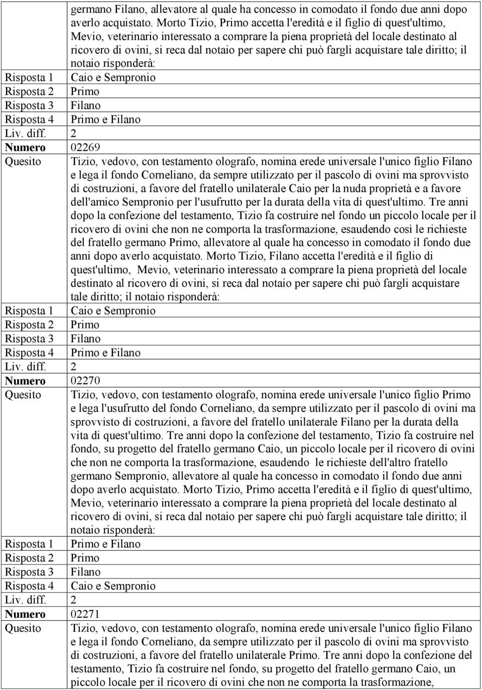 chi può fargli acquistare tale diritto; il notaio risponderà: Risposta 1 Caio e Sempronio Risposta 2 Primo Risposta 3 Filano Risposta 4 Primo e Filano Numero 02269 Tizio, vedovo, con testamento