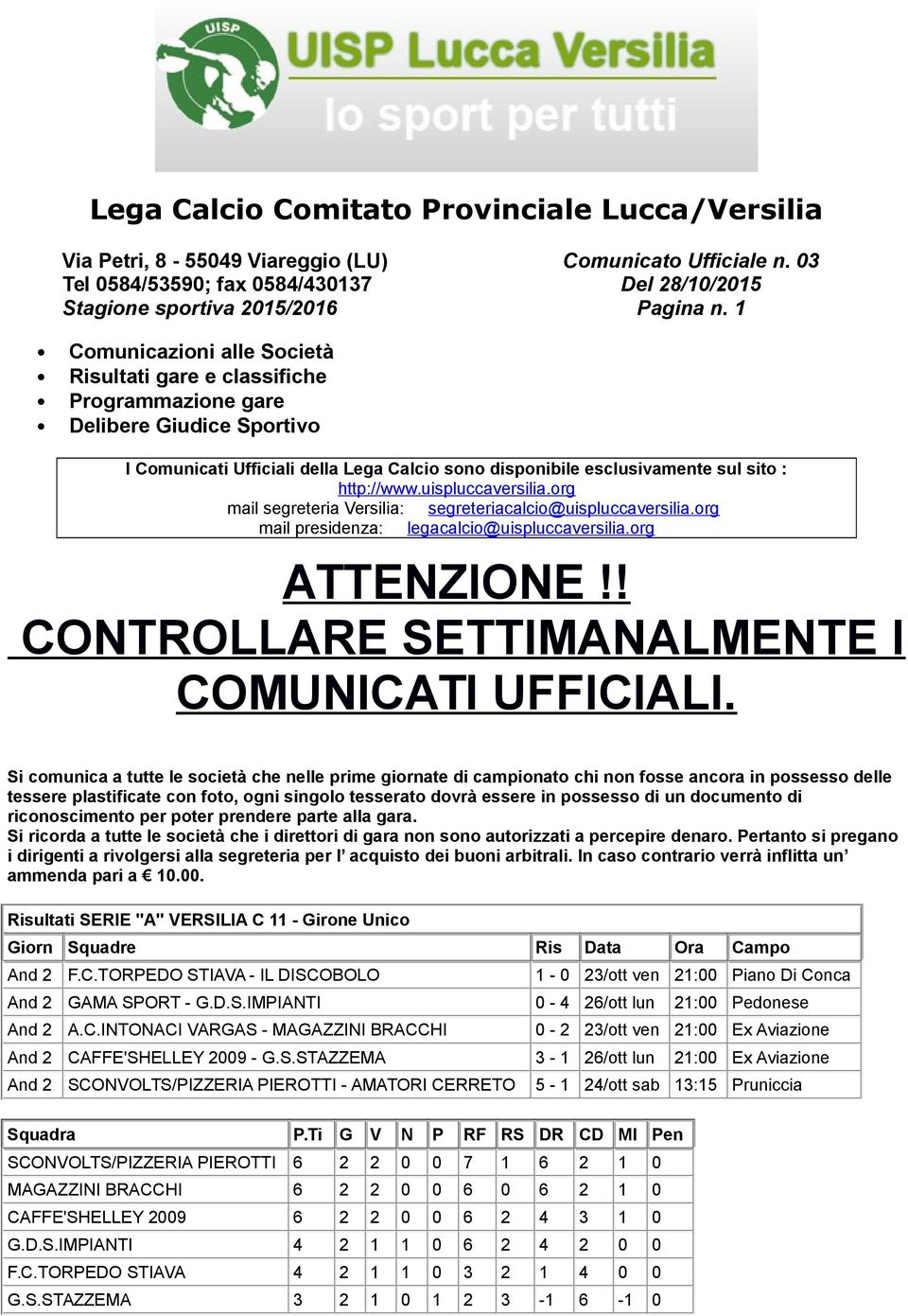 uispluccaversilia.org mail segreteria Versilia: segreteriacalcio@uispluccaversilia.org mail presidenza: legacalcio@uispluccaversilia.org ATTENZIONE!! CONTROLLARE SETTIMANALMENTE I COMUNICATI UFFICIALI.