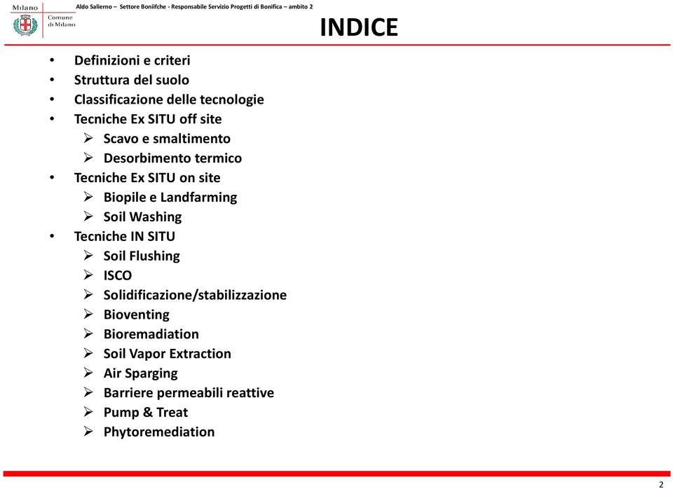 Washing Tecniche IN SITU Soil Flushing ISCO Solidificazione/stabilizzazione Bioventing