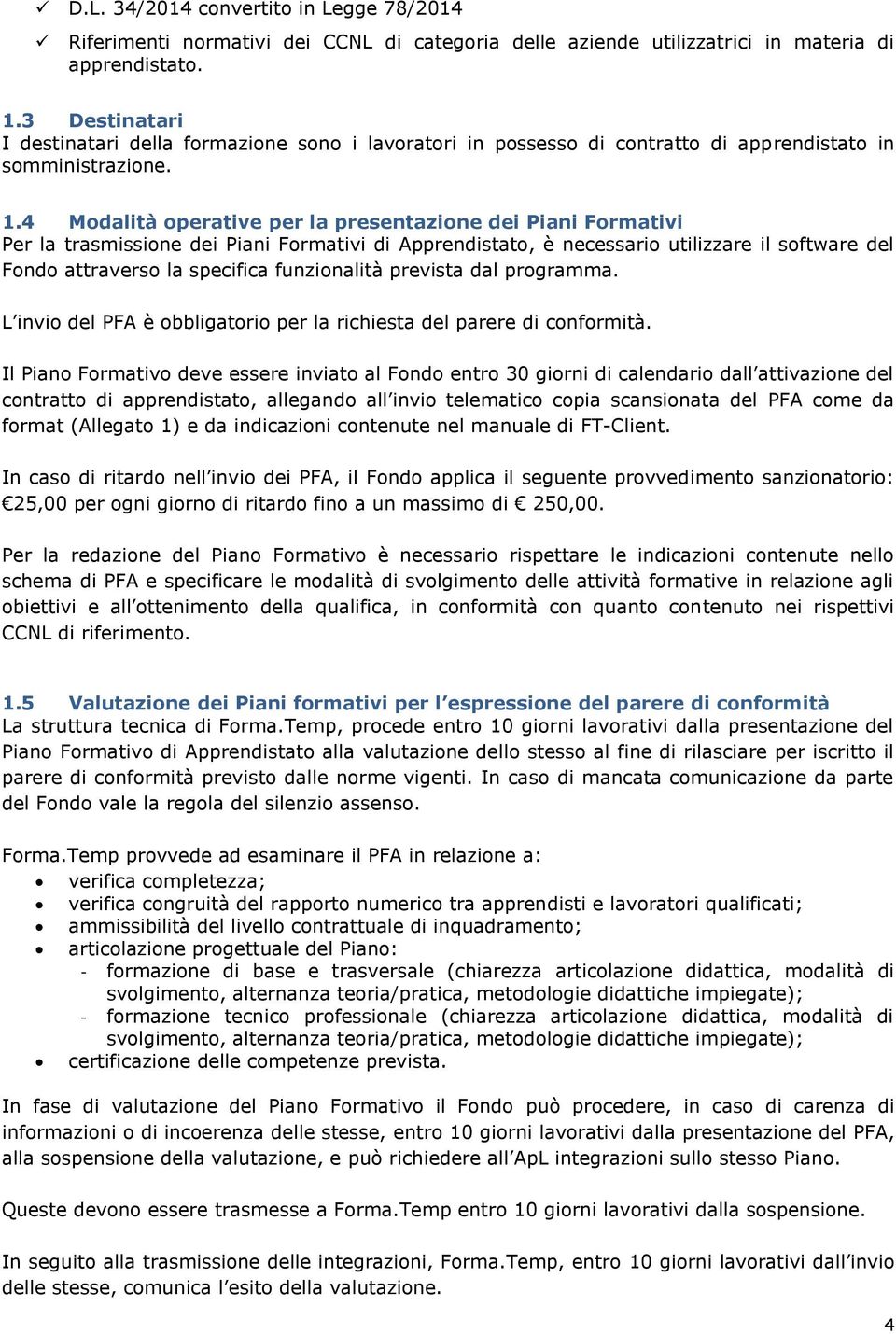 4 Modalità operative per la presentazione dei Piani Formativi Per la trasmissione dei Piani Formativi di Apprendistato, è necessario utilizzare il software del Fondo attraverso la specifica