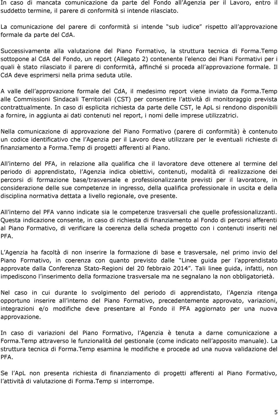 Temp sottopone al CdA del Fondo, un report (Allegato 2) contenente l elenco dei Piani Formativi per i quali è stato rilasciato il parere di conformità, affinché si proceda all approvazione formale.