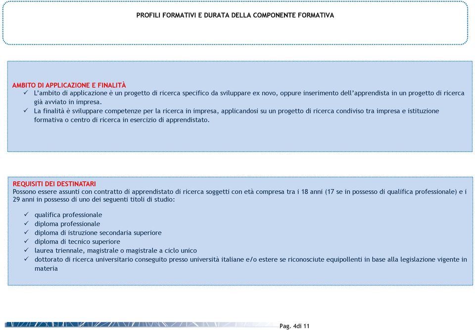 La finalità è sviluppare competenze per la ricerca in impresa, applicandosi su un progetto di ricerca condiviso tra impresa e istituzione formativa o centro di ricerca in esercizio di apprendistato.