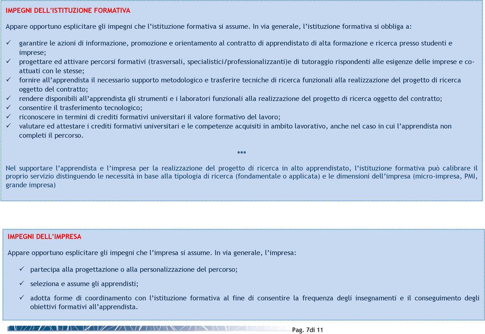 imprese; progettare ed attivare percorsi formativi (trasversali, specialistici/professionalizzanti)e di tutoraggio rispondenti alle esigenze delle imprese e coattuati con le stesse; fornire all