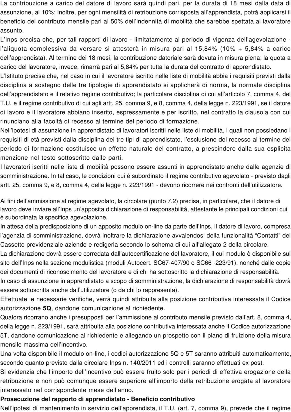 L Inps precisa che, per tali rapporti di lavoro - limitatamente al periodo di vigenza dell agevolazione - l aliquota complessiva da versare si attesterà in misura pari al 15,84% (10% + 5,84% a carico