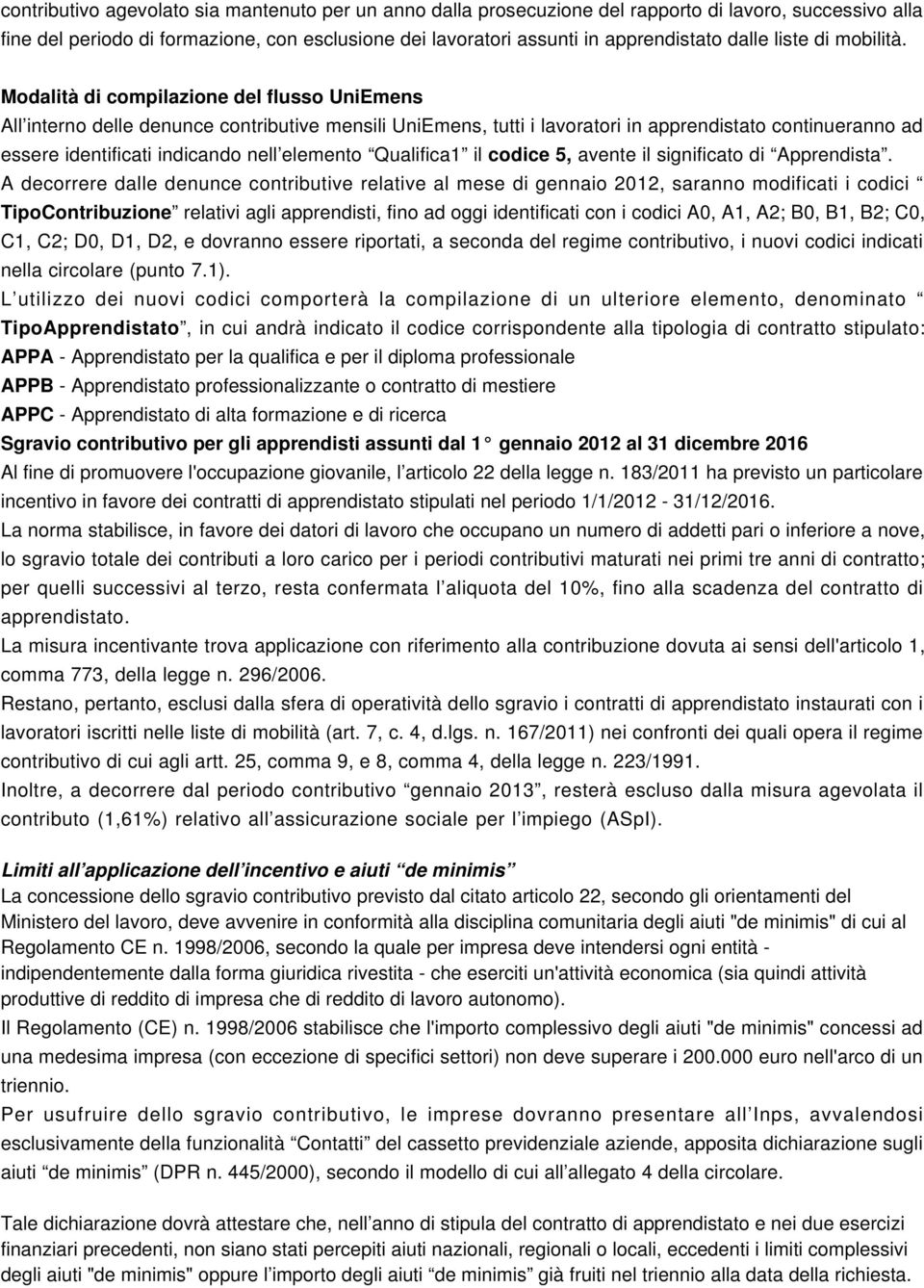 Modalità di compilazione del flusso UniEmens All interno delle denunce contributive mensili UniEmens, tutti i lavoratori in apprendistato continueranno ad essere identificati indicando nell elemento