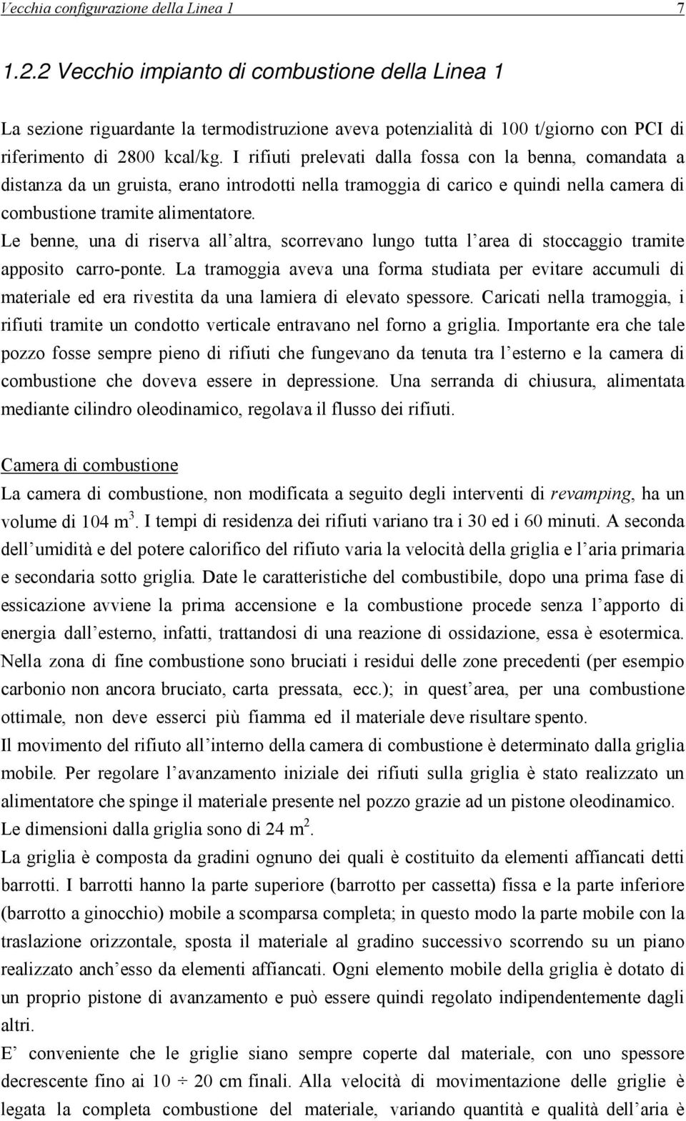 I rifiuti prelevati dalla fossa con la benna, comandata a distanza da un gruista, erano introdotti nella tramoggia di carico e quindi nella camera di combustione tramite alimentatore.