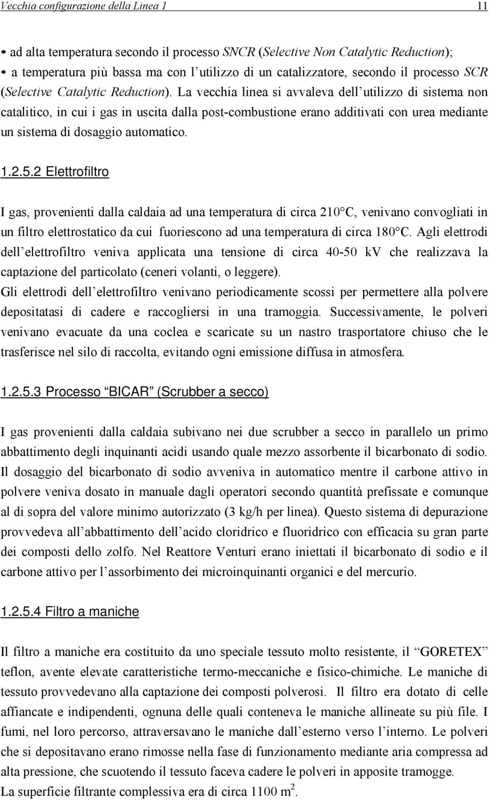 La vecchia linea si avvaleva dell utilizzo di sistema non catalitico, in cui i gas in uscita dalla post-combustione erano additivati con urea mediante un sistema di dosaggio automatico. 1.2.5.