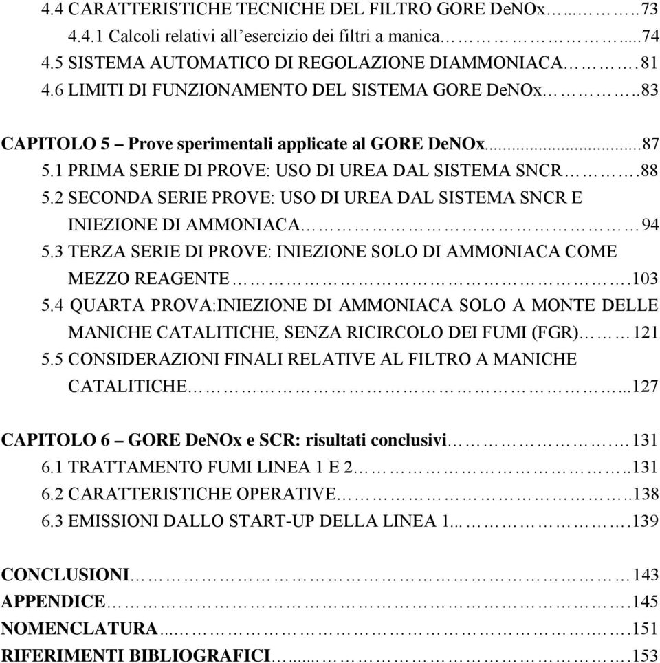 2 SECONDA SERIE PROVE: USO DI UREA DAL SISTEMA SNCR E INIEZIONE DI AMMONIACA 94 5.3 TERZA SERIE DI PROVE: INIEZIONE SOLO DI AMMONIACA COME MEZZO REAGENTE.103 5.