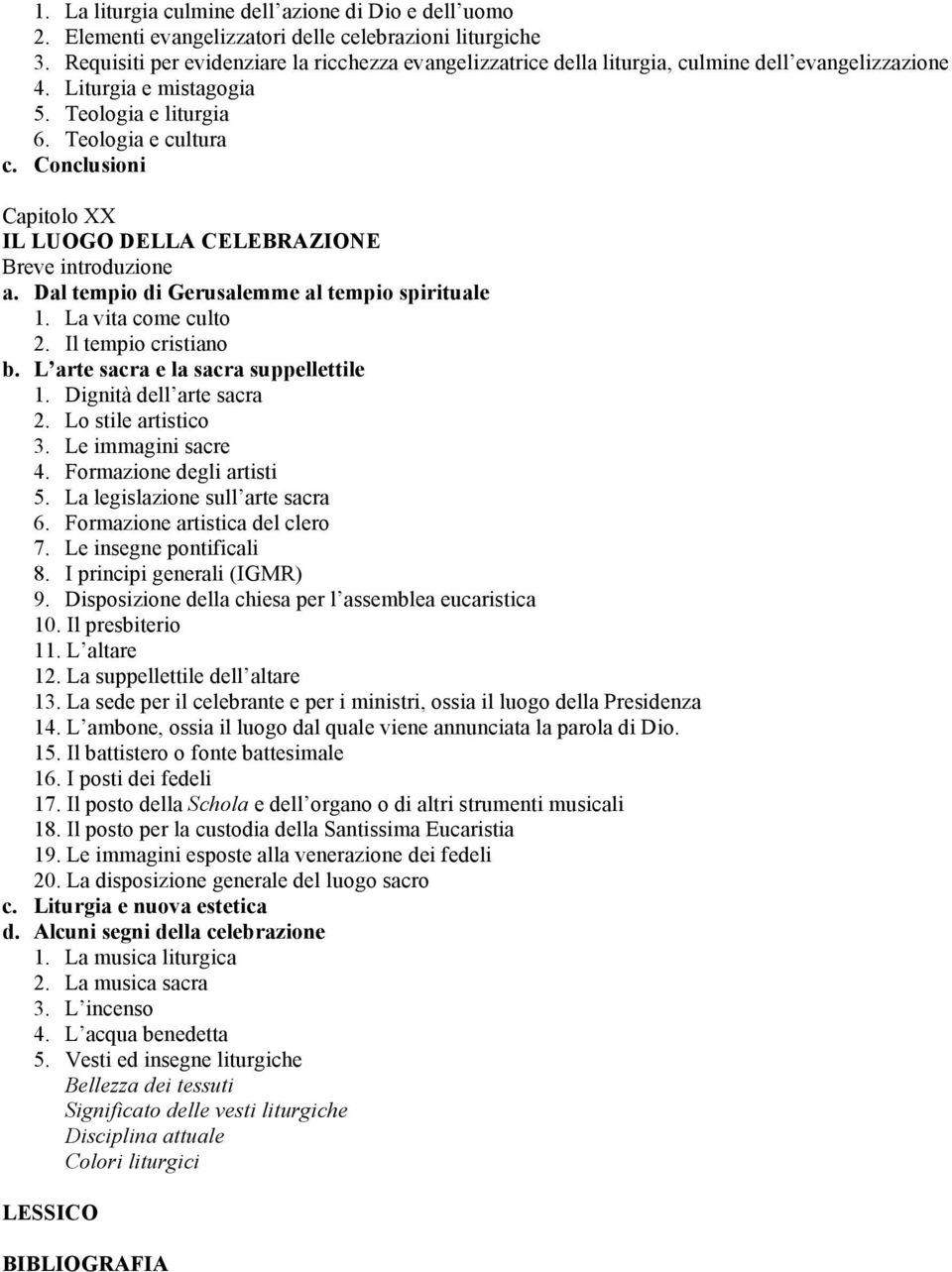 Conclusioni Capitolo XX IL LUOGO DELLA CELEBRAZIONE Breve introduzione a. Dal tempio di Gerusalemme al tempio spirituale 1. La vita come culto 2. Il tempio cristiano b.