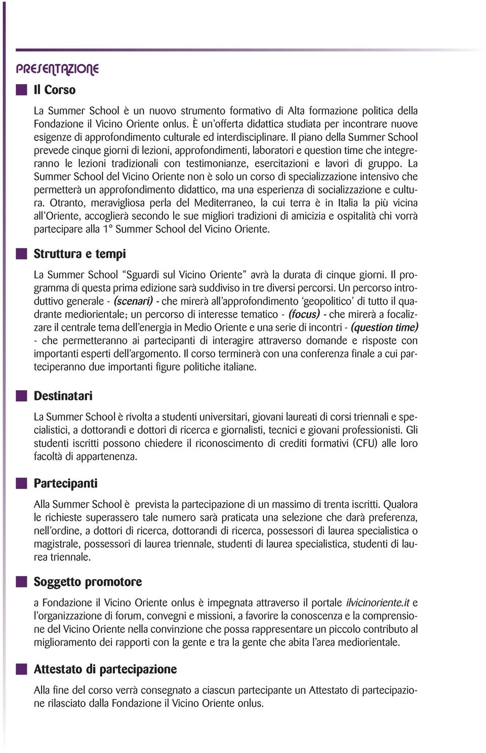 Il piano della Summer School prevede cinque giorni di lezioni, approfondimenti, laboratori e question time che integreranno le lezioni tradizionali con testimonianze, esercitazioni e lavori di gruppo.