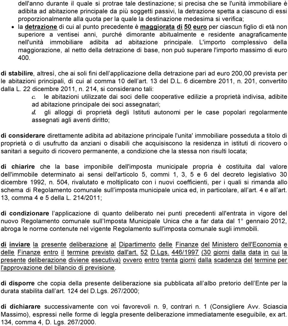 anni, purché dimorante abitualmente e residente anagraficamente nell'unità immobiliare adibita ad abitazione principale.