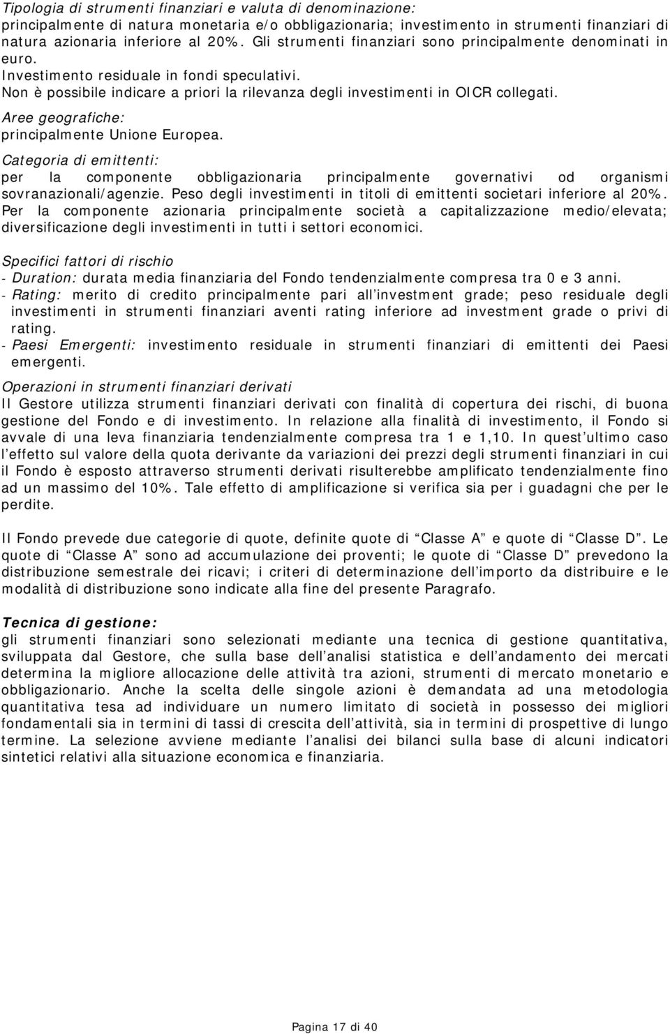 Aree geografiche: principalmente Unione Europea. Categoria di emittenti: per la componente obbligazionaria principalmente governativi od organismi sovranazionali/agenzie.