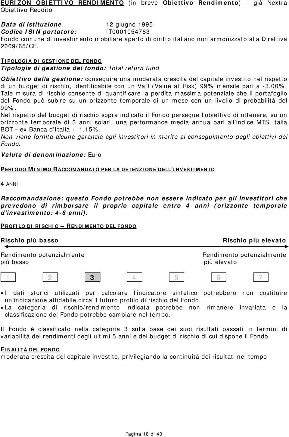 TIPOLOGIA DI GESTIONE DEL FONDO Tipologia di gestione del fondo: Total return fund Obiettivo della gestione: conseguire una moderata crescita del capitale investito nel rispetto di un budget di