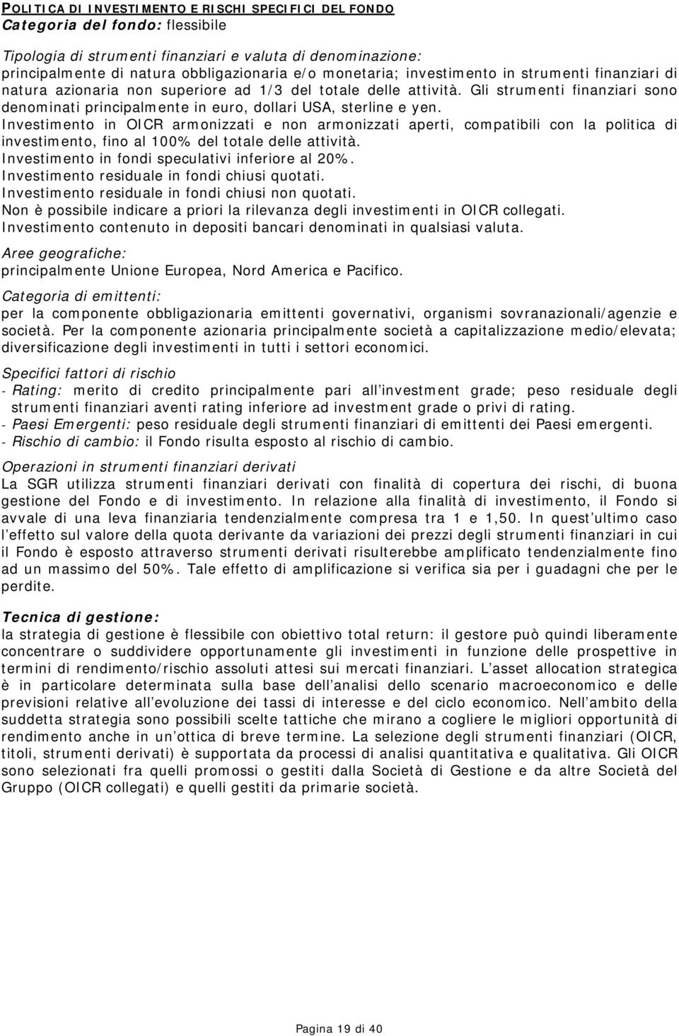 Gli strumenti finanziari sono denominati principalmente in euro, dollari USA, sterline e yen.