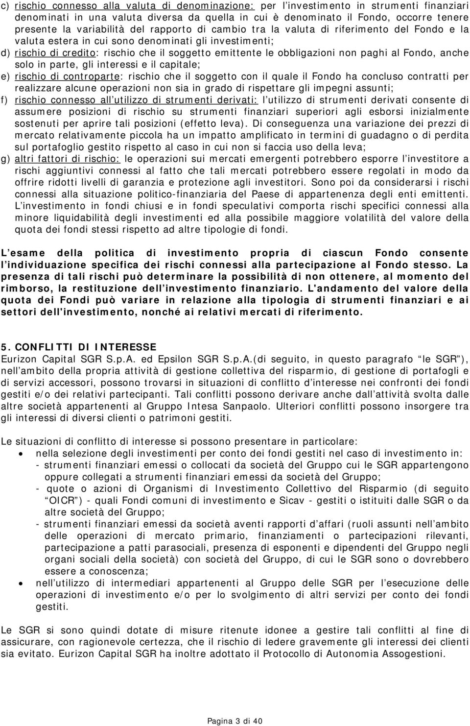 obbligazioni non paghi al Fondo, anche solo in parte, gli interessi e il capitale; e) rischio di controparte: rischio che il soggetto con il quale il Fondo ha concluso contratti per realizzare alcune