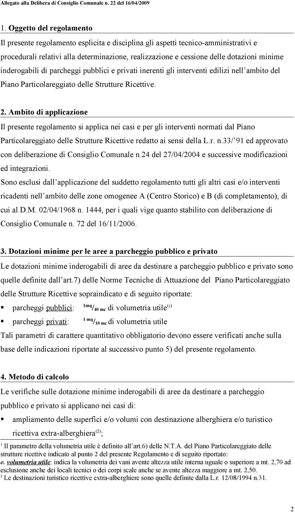 Ambito di applicazione Il presente regolamento si applica nei casi e per gli interventi normati dal Piano Particolareggiato delle Strutture Ricettive redatto ai sensi della L.r. n.33/ 91 ed approvato con deliberazione di Consiglio Comunale n.