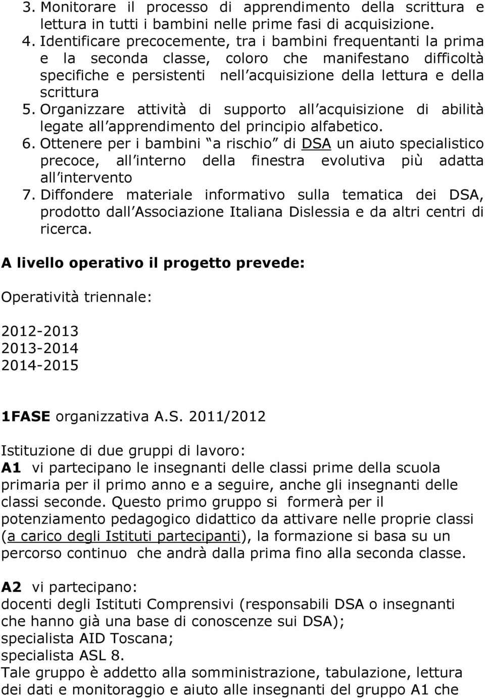 Organizzare attività di supporto all acquisizione di abilità legate all apprendimento del principio alfabetico. 6.