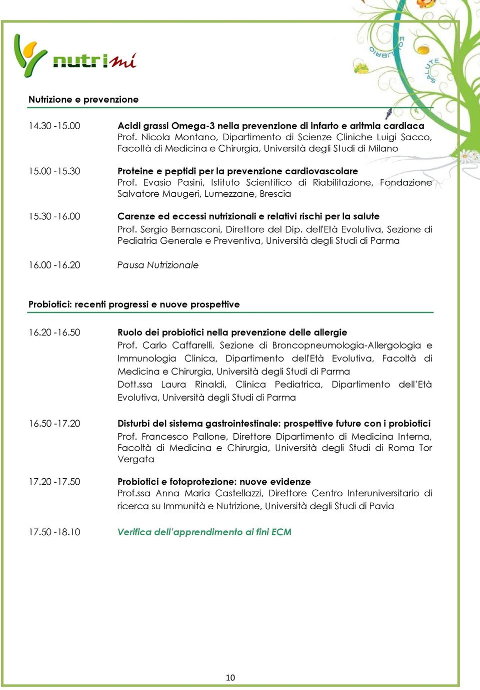 Evasio Pasini, Istituto Scientifico di Riabilitazione, Fondazione Salvatore Maugeri, Lumezzane, Brescia 15.30-16.00 Carenze ed eccessi nutrizionali e relativi rischi per la salute Prof.