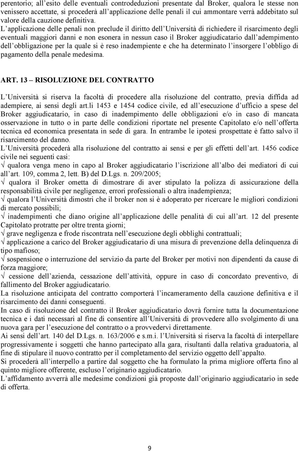 L applicazione delle penali non preclude il diritto dell Università di richiedere il risarcimento degli eventuali maggiori danni e non esonera in nessun caso il Broker aggiudicatario dall adempimento