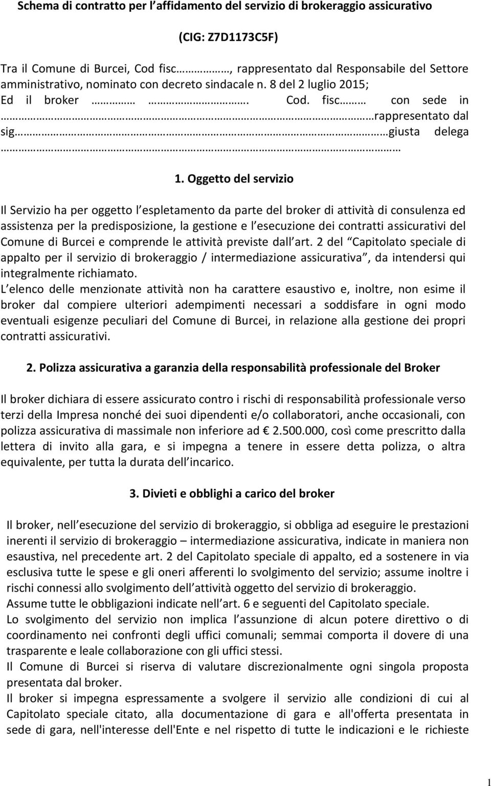 Oggetto del servizio Il Servizio ha per oggetto l espletamento da parte del broker di attività di consulenza ed assistenza per la predisposizione, la gestione e l esecuzione dei contratti