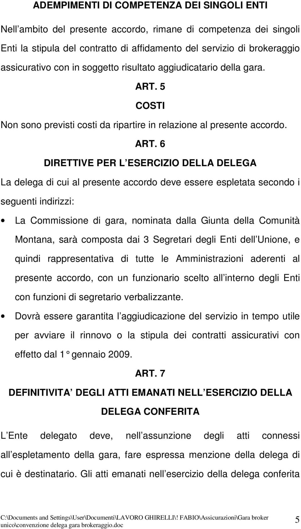 5 COSTI Non sono previsti costi da ripartire in relazione al presente accordo. ART.