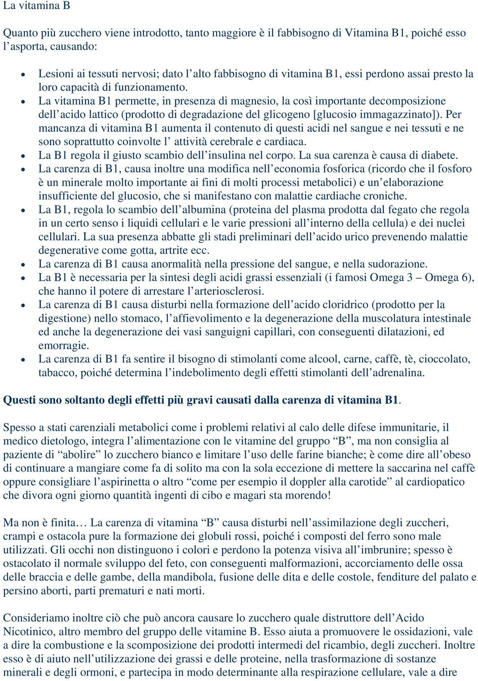 La vitamina B1 permette, in presenza di magnesio, la così importante decomposizione dell acido lattico (prodotto di degradazione del glicogeno [glucosio immagazzinato]).