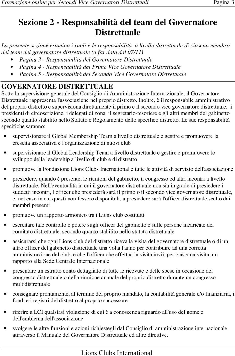 Distrettuale Pagina 5 - Responsabilità del Secondo Vice Governatore Distrettuale GOVERNATORE DISTRETTUALE Sotto la supervisione generale del Consiglio di Amministrazione Internazionale, il