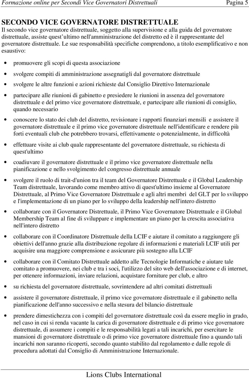 Le sue responsabilità specifiche comprendono, a titolo esemplificativo e non esaustivo: promuovere gli scopi di questa associazione svolgere compiti di amministrazione assegnatigli dal governatore