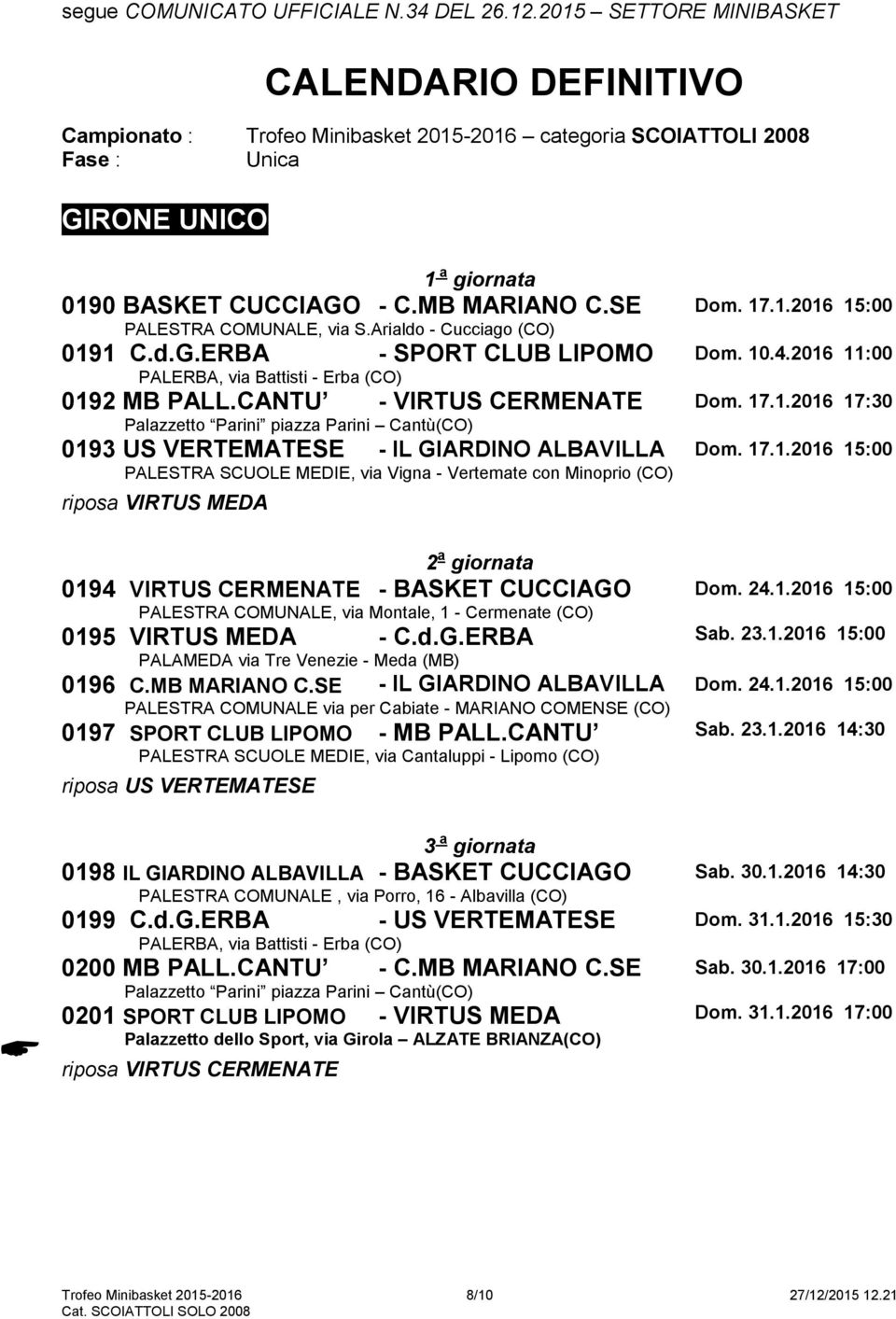 17.1.2016 15:00 riposa VIRTUS MEDA 2 a giornata 0194 VIRTUS CERMENATE - BASKET CUCCIAGO Dom. 24.1.2016 15:00 PALESTRA COMUNALE, via Montale, 1 - Cermenate (CO) 0195 VIRTUS MEDA - C.d.G.ERBA Sab. 23.1.2016 15:00 0196 C.