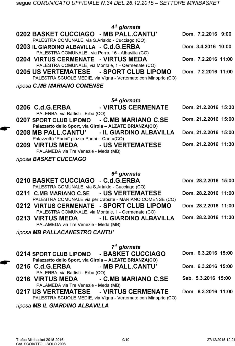 ERBA - VIRTUS CERMENATE Dom. 21.2.2016 15:30 0207 SPORT CLUB LIPOMO - C.MB MARIANO C.SE Dom. 21.2.2016 15:00 Palazzetto dello Sport, via Girola ALZATE BRIANZA(CO) 0208 MB PALL.