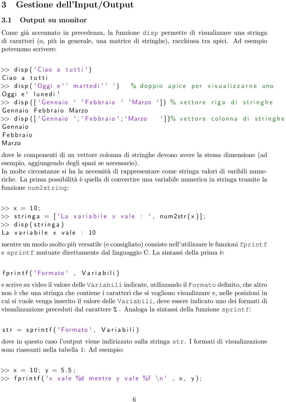 Ad esempio potremmo scrivere: >> d i s p ( ' Ciao a t u t t i ' ) Ciao a t u t t i >> d i s p ( ' Oggi e ' ' m a r t e d i ' ' ' ) % doppio a p i c e per v i s u a l i z z a r n e uno Oggi e ' l u n