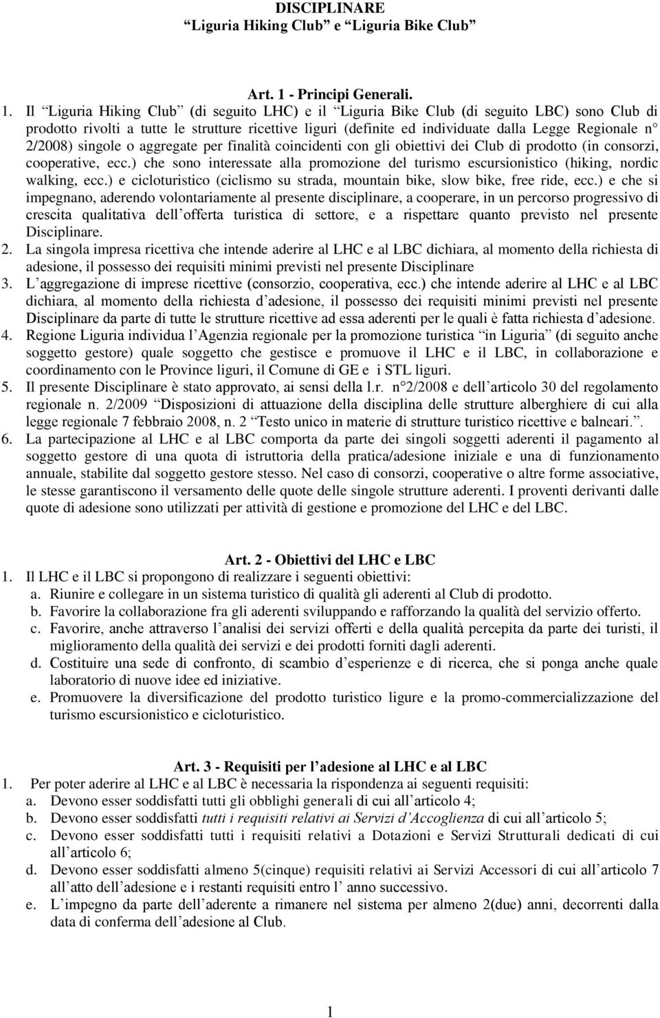 Il Liguria Hiking Club (di seguito LHC) e il Liguria Bike Club (di seguito LBC) sono Club di prodotto rivolti a tutte le strutture ricettive liguri (definite ed individuate dalla Legge Regionale n