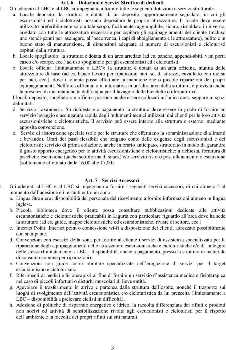 Il locale deve essere utilizzato preferibilmente solo a tale scopo, facilmente raggiungibile, sicuro, riscaldato in inverno, arredato con tutte le attrezzature necessarie per ospitare gli