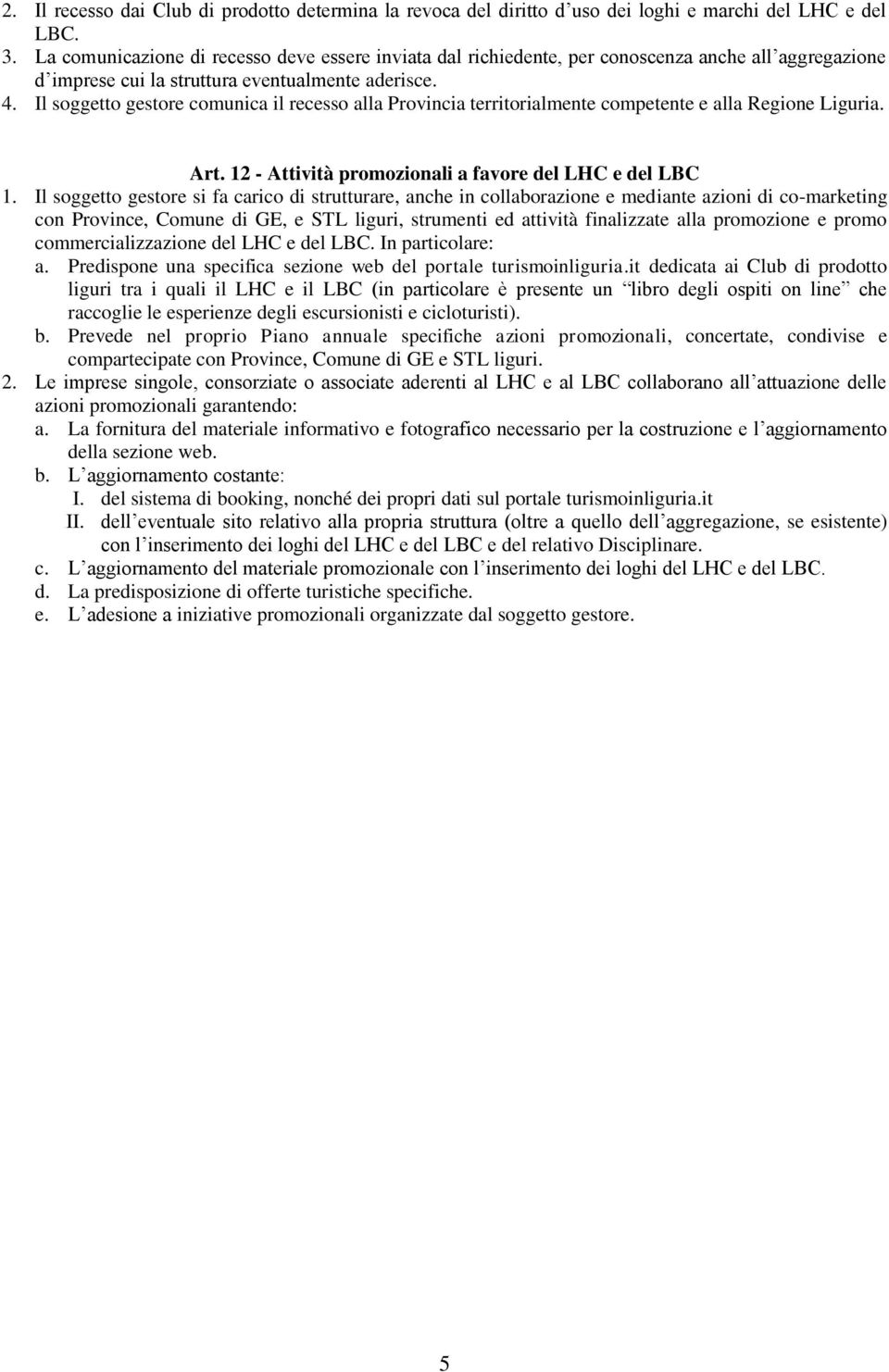 Il soggetto gestore comunica il recesso alla Provincia territorialmente competente e alla Regione Liguria. Art. 12 - Attività promozionali a favore del LHC e del LBC 1.