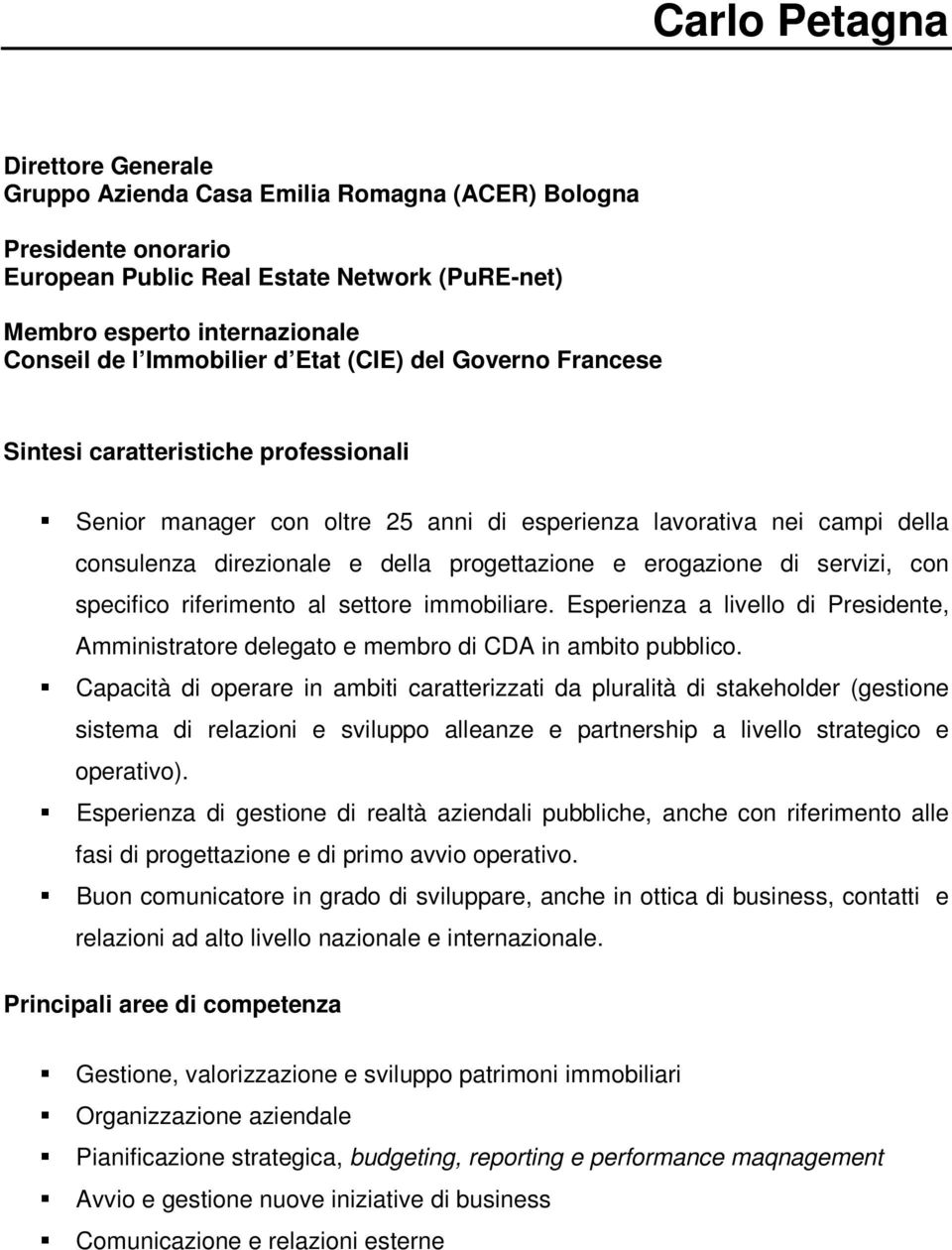 progettazione e erogazione di servizi, con specifico riferimento al settore immobiliare. Esperienza a livello di Presidente, Amministratore delegato e membro di CDA in ambito pubblico.