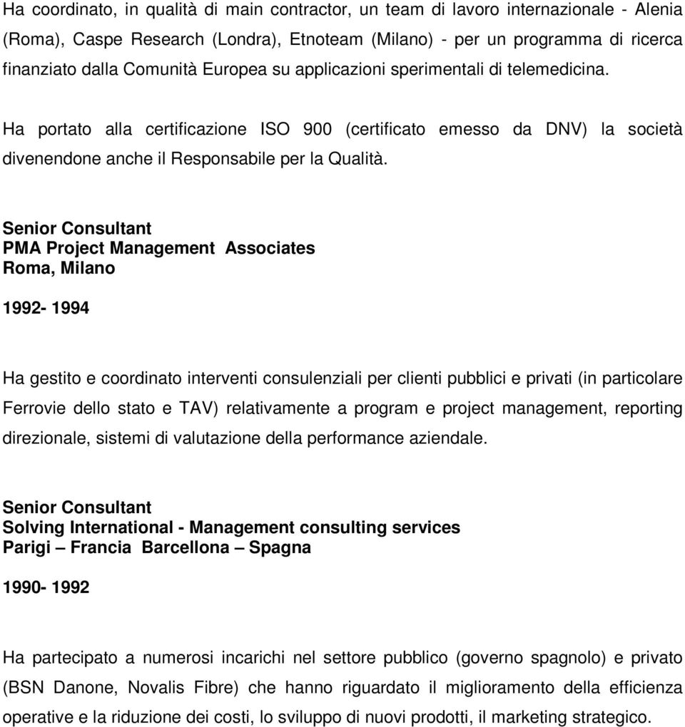 Senior Consultant PMA Project Management Associates Roma, Milano 1992-1994 Ha gestito e coordinato interventi consulenziali per clienti pubblici e privati (in particolare Ferrovie dello stato e TAV)