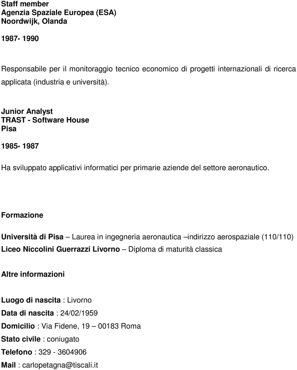 Formazione Università di Pisa Laurea in ingegneria aeronautica indirizzo aerospaziale (110/110) Liceo Niccolini Guerrazzi Livorno Diploma di maturità classica Altre