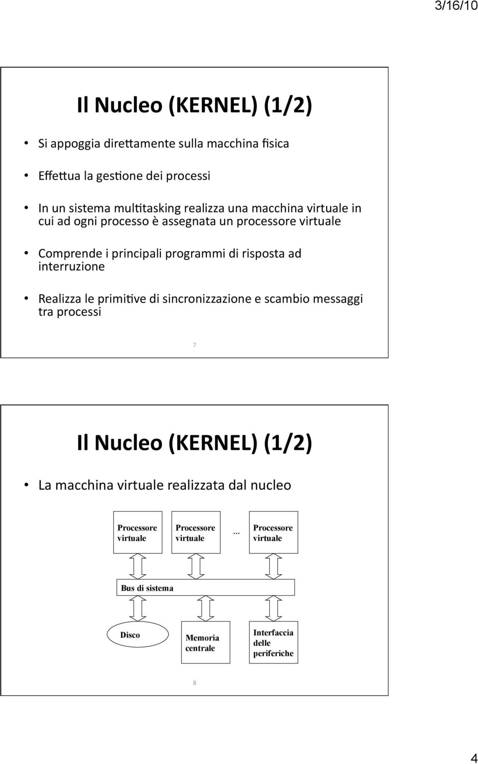 di risposta ad interruzione Realizza le primi5ve di sincronizzazione e scambio messaggi tra processi 7 Il Nucleo